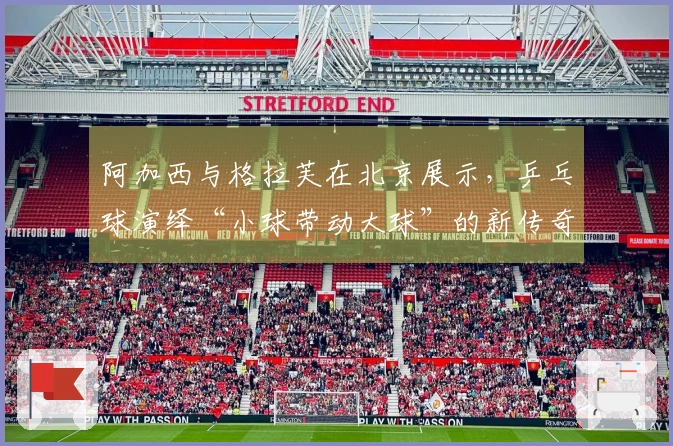 阿加西与格拉芙在北京展示，乒乓球演绎“小球带动大球”的新传奇