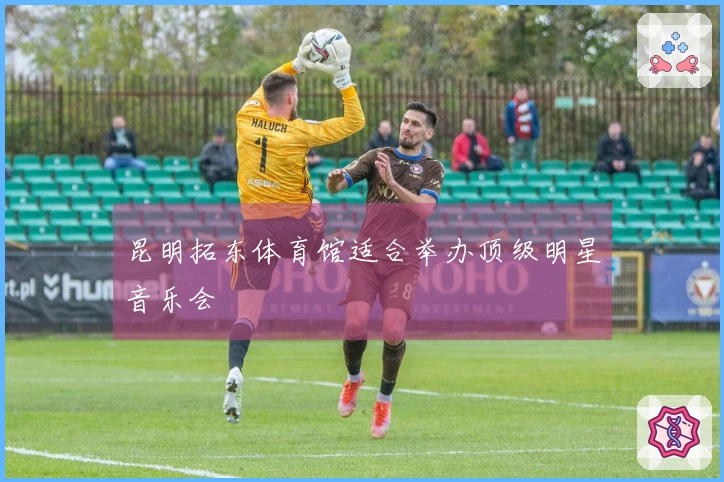 昆明拓东体育馆适合举办顶级明星音乐会