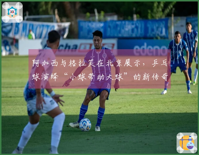 阿加西与格拉芙在北京展示，乒乓球演绎“小球带动大球”的新传奇