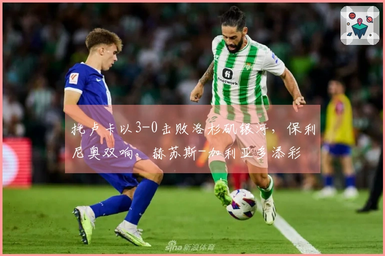 托卢卡以3-0击败洛杉矶银河，保利尼奥双响，赫苏斯-加利亚多添彩