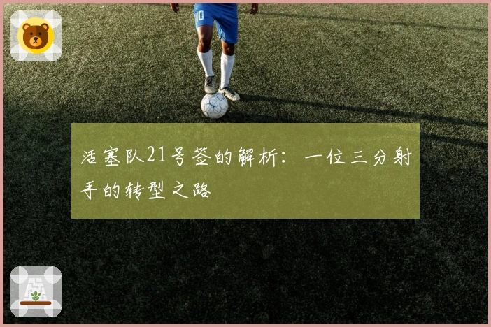 活塞队21号签的解析：一位三分射手的转型之路