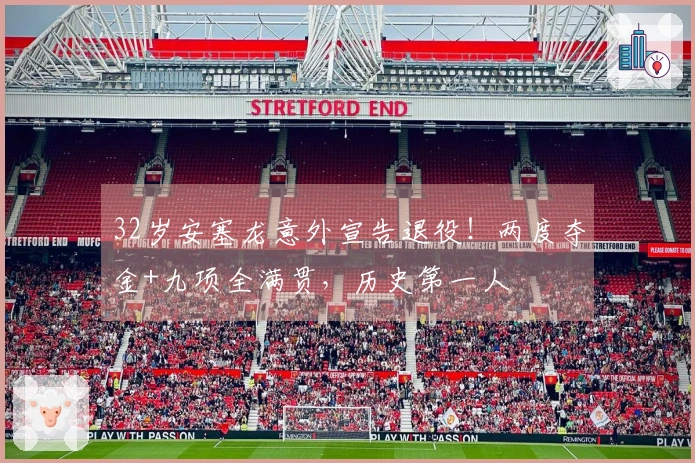 32岁安塞龙意外宣告退役！两度夺金+九项全满贯，历史第一人